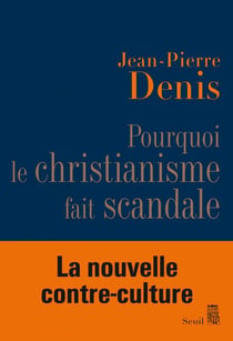 Pourquoi le christianisme fait scandale ?
