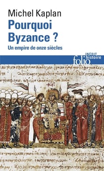 Pourquoi Byzance ? un empire de onze siècles