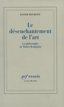 Le désenchantement de l'art : la philosophie de Walter Benjamin