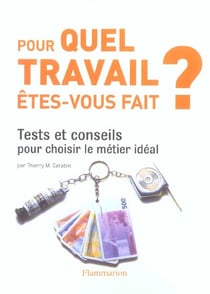 Pour quel travail etes-vous fait ? - tests et conseils pour choisir le metier ideal