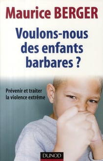 Voulons-nous des enfants barbares ? prévenir et traiter la violence extrême