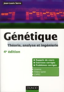Génétique - théorie, analyse et ingénierie - rappels de cours, exercices et problèmes corrigés (4e édition)