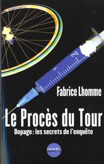 Le proces du tour - dopage : les secrets de l'enquete