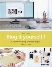 Blog it yourself ! créer son blog, le développer et en vivre