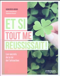 Et si tout me réussissait ! les secrets de la loi de l'attraction