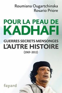 Pour la peau de Kadhafi - guerres, secrets, mensonges - l'autre histoire (1969-2011)
