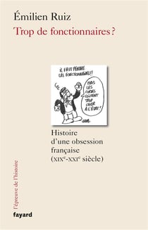 Trop de fonctionnaires ? histoire d'une obsession française (XIXe-XXIe siècle)