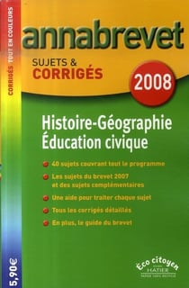 Annabrevet sujets & corrigés : histoire-géographie, éducation civique (édition 2008)