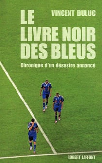 Le livre noir des Bleus - chronique d'un désastre annoncé