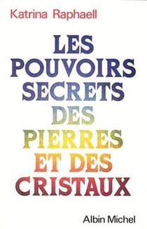 Les pouvoirs secrets des pierres et des cristaux