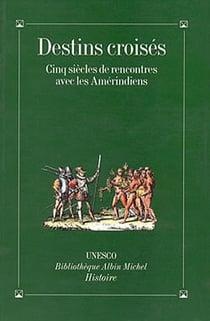 Destins croises - cinq siecles de rencontres avec les amerindiens