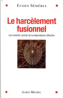Le harcèlement fusionnel - les ressorts cachés de la dépendance affective