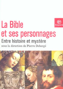 La bible et ses personnages - entre histoire et mystere