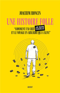 Une histoire folle : Comment j'ai créé JE SUIS CHARLIE et le voyage en absurdie qui a suivi