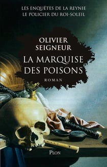Les enquêtes de la Reynie, le policier du Roi-Soleil - la marquise des poisons