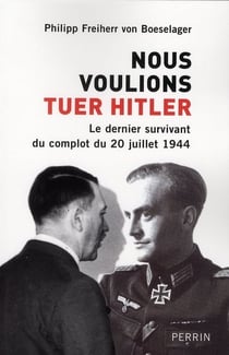 Nous voulions tuer hitler - le dernier survivant du complot du 20 juillet 1944