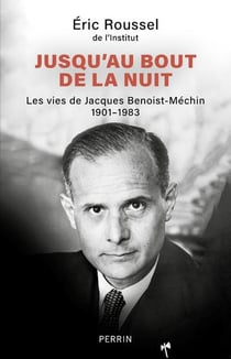 Jusqu'au bout de la nuit : Les vies de Jacques Benoist-Méchin (1901-1983)