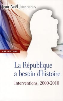 La République a besoin d'histoire. Interventions, 2000-2010