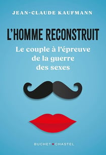 L'homme reconstruit : Le couple à l'épreuve de la guerre des sexes