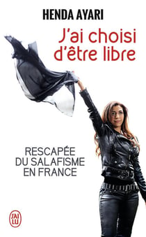 J'ai choisi d'être libre - rescapée du salafisme en France