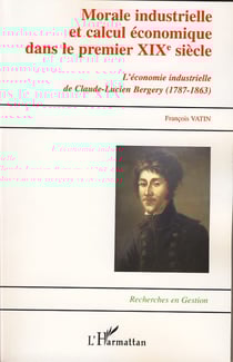 Morale industrielle et calcul economique dans le premier xix siècle - l'économie industrielle de claude-lucien bergery - 1787-1863