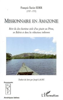 Missionnaire en Amazonie - récit du dix-huitième siècle d'un jésuite au Pérou, en Bolivie et dans les réductions indiennes