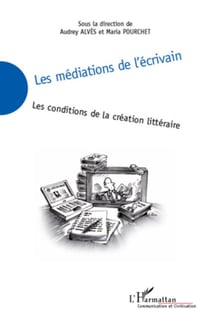 Les médiations de l'écrivain - les conditions de la création littéraire