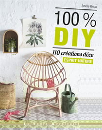 100% DIY - 110 créations déco esprit nature