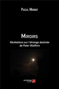 Miroirs - révélations sur l'étrange destinée de Peter Wolfhirn