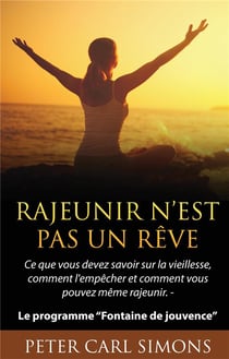 Rajeunir n'est pas un rêve - ce que vous devez savoir sur la vieillesse, comment l'empêcher et comment vous pouvez même rajeunir - le programme " Fontaine de jouvence "
