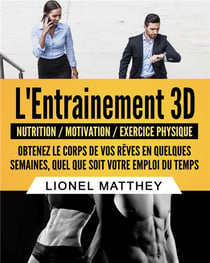 L'entrainement 3d - nutrition / motivation / exercice physique - obtenez le corps de vos rêves en quelques semaines, quel que soit votre emploi du temps