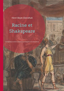 Racine et Shakspeare : une comparaison entre le classicisme français et le romantisme anglais par Stendhal