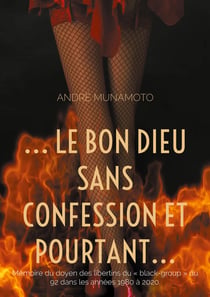 ... le bon Dieu sans confession et pourtant... : Mémoire du doyen des libertins du « black-group » du 92 dans les années 1980 à 2020.