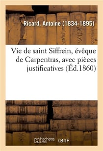 Vie de saint Siffrein, évêque de Carpentras, avec pièces justificatives