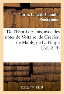 De l'Esprit des lois, avec des notes de Voltaire, Crevier, Mably, La Harpe. Nouvelle édition : suivie de la Défense de l'Esprit des lois et des Réponses aux objections de M. Grosley