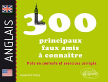 Les 300 principaux faux amis anglais à connaître. Mots en contexte et exercices corrigés