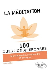 100 questions/réponses : la méditation - pour apprendre, comprendre et pratiquer