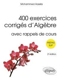 400 exercices corrigés d'algèbre : Avec rappels de cours (2e édition)