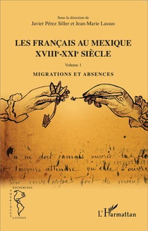 Les Français au Mexique XVIIIe-XXe siècle Tome 1 - siècle, migrations et absences