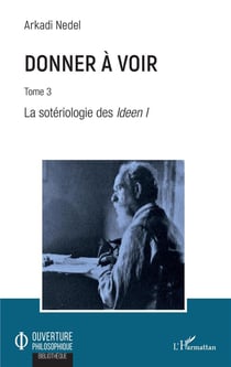 Donner à voir t.3 - la sotériologie des Ideen I