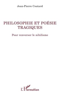 Philosophie et poésie tragiques - pour renverser le nihilisme
