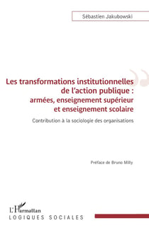 Les transformations institutionnelles de l'action publique : armées, enseignement supérieur et enseignement scolaire, contribution à la sociologie des organisations