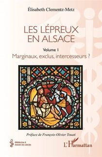 Les lepreux en Alsace Tome 1 : marginaux, exclus, intercesseurs ?