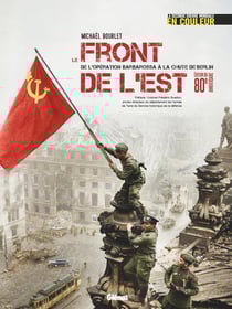La seconde guerre mondiale en couleur : Le front de l'est - De l'opération Barbarossa à la chute de Berlin