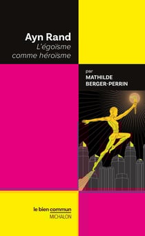 Ayn Rand : l'égoïsme comme héroïsme