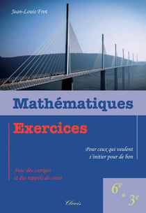 MATHÉMATIQUES - EXERCICES POUR CEUX QUI VEULENT S'INITIER POUR DE BON (6E - 3E)
