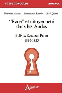 "race" et citoyenneté dans les Andes -: Bolivie-Equateur-Pérou 1880-1925