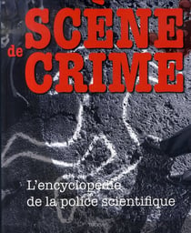 Scène de crime - l''encyclopédie de la police scientifique