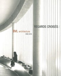Regards croisés - BVL architecture 2000-2010