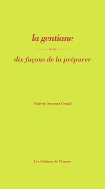 Dix façons de le préparer : la gentiane